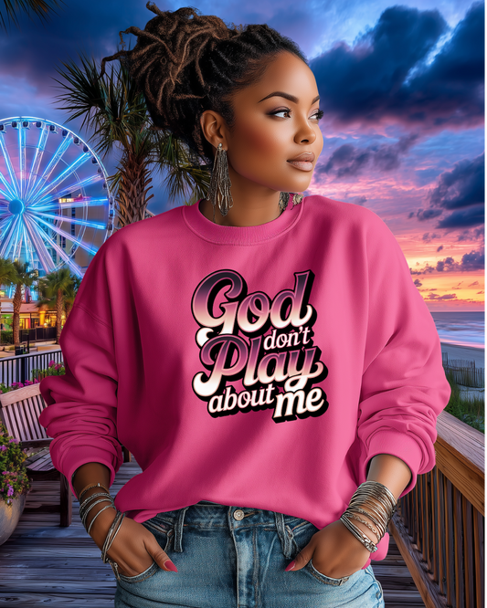 God Don't Play About Me Sweatshirt